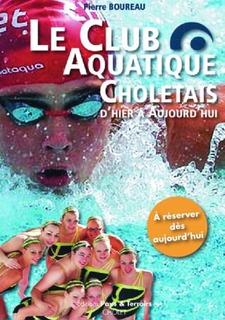 Le Club Aquatique Choletais d'Hier à Aujourd'hui. 256 pages, 130 illustrations, 15,5 x 23 cm, 25 euros